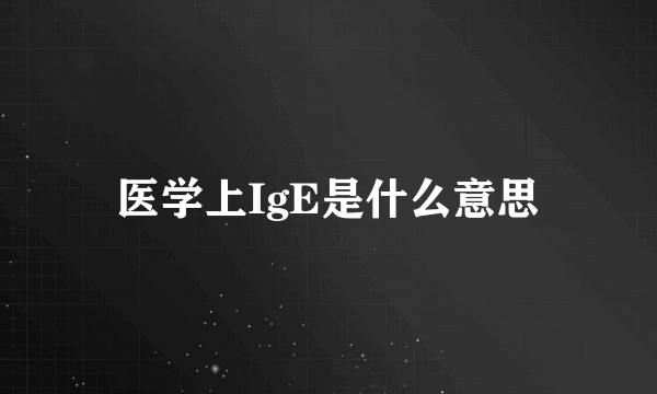 医学上IgE是什么意思