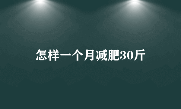 怎样一个月减肥30斤