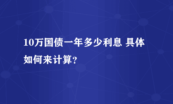 10万国债一年多少利息 具体如何来计算？