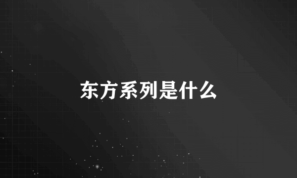 东方系列是什么