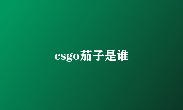 csgo茄子是谁