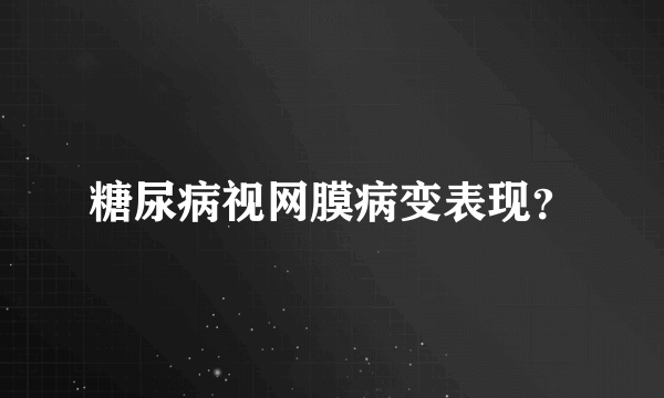 糖尿病视网膜病变表现？