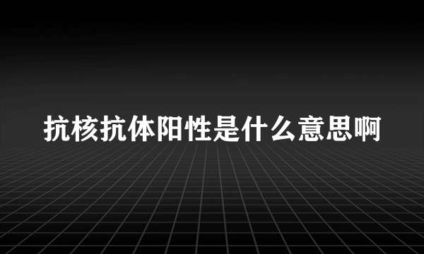 抗核抗体阳性是什么意思啊