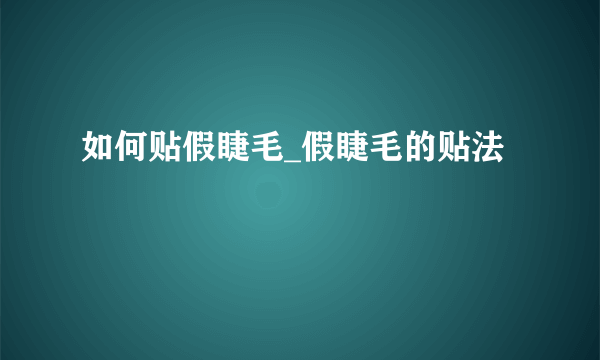 如何贴假睫毛_假睫毛的贴法