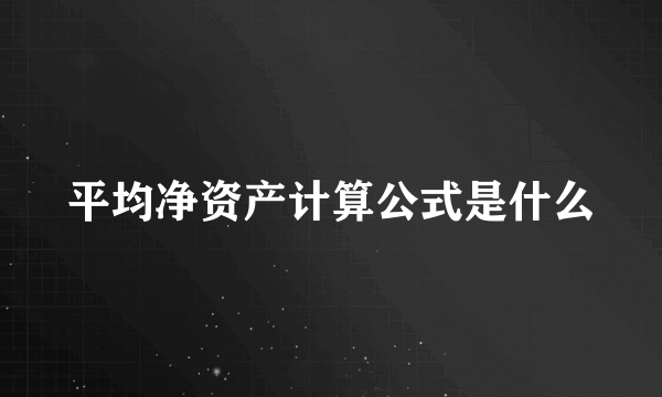 平均净资产计算公式是什么