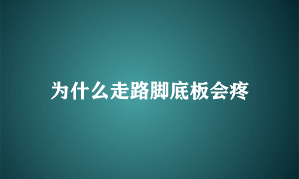 为什么走路脚底板会疼