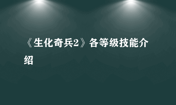 《生化奇兵2》各等级技能介绍