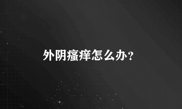 外阴瘙痒怎么办？