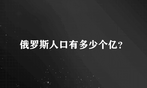 俄罗斯人口有多少个亿？