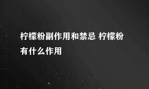 柠檬粉副作用和禁忌 柠檬粉有什么作用