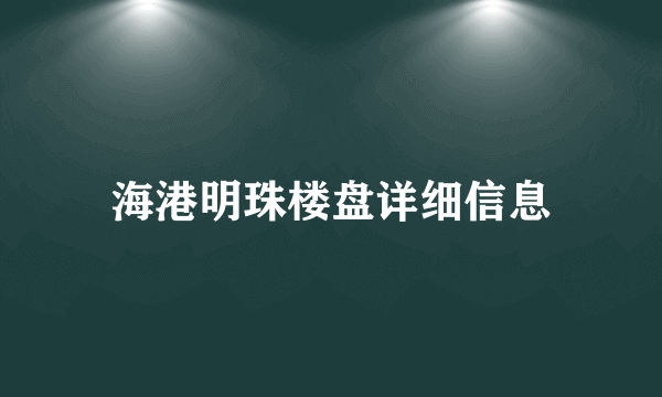 海港明珠楼盘详细信息