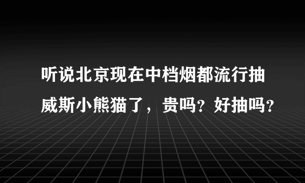 听说北京现在中档烟都流行抽威斯小熊猫了，贵吗？好抽吗？