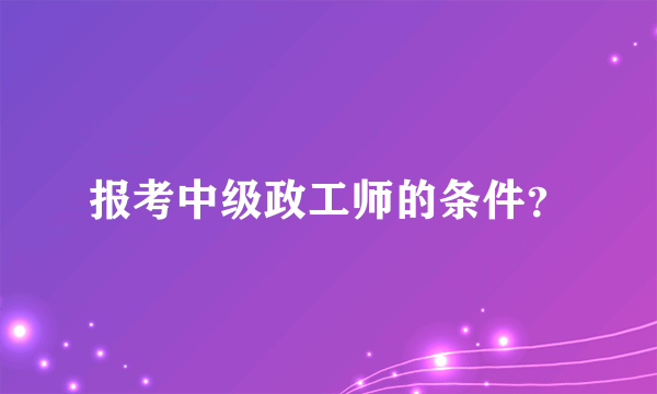 报考中级政工师的条件？