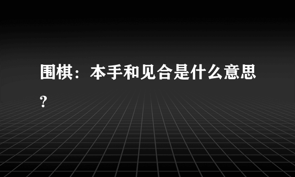 围棋：本手和见合是什么意思?