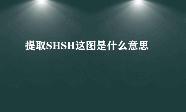 提取SHSH这图是什么意思