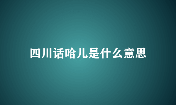 四川话哈儿是什么意思