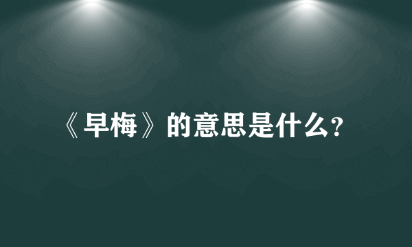 《早梅》的意思是什么？