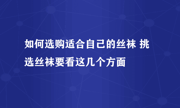 如何选购适合自己的丝袜 挑选丝袜要看这几个方面