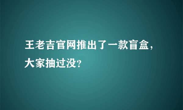 王老吉官网推出了一款盲盒，大家抽过没？