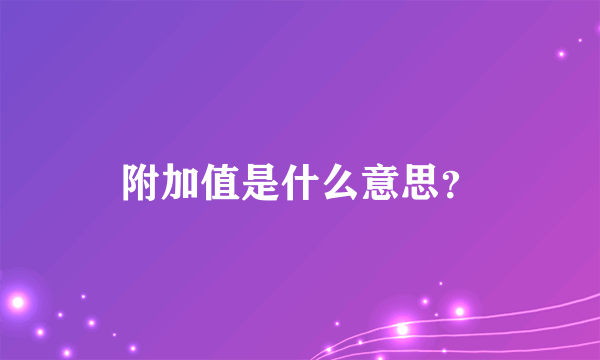 附加值是什么意思？