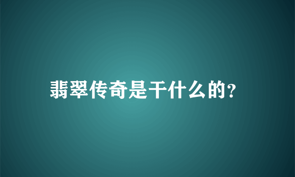 翡翠传奇是干什么的？