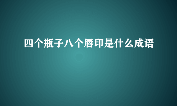 四个瓶子八个唇印是什么成语