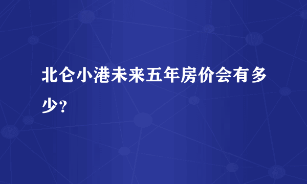 北仑小港未来五年房价会有多少？