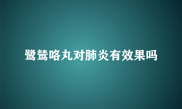 鹭鸶咯丸对肺炎有效果吗