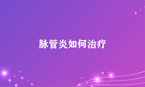 脉管炎如何治疗