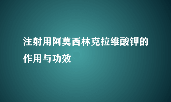 注射用阿莫西林克拉维酸钾的作用与功效