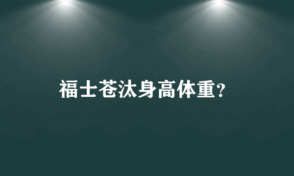 福士苍汰身高体重？