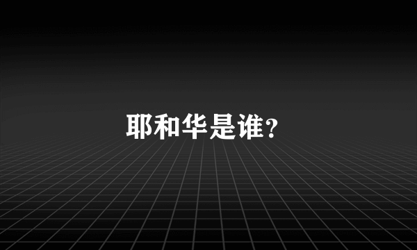 耶和华是谁？