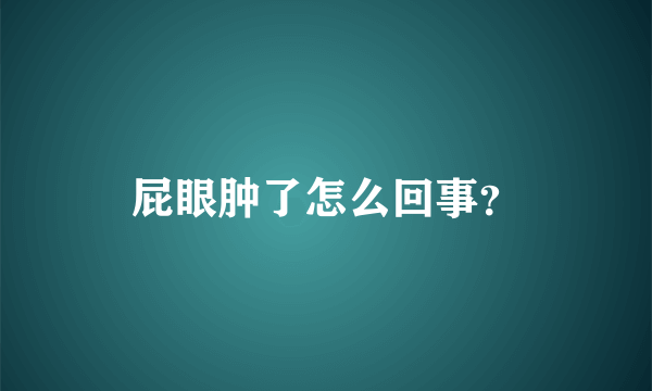 屁眼肿了怎么回事？