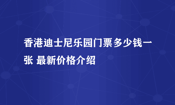 香港迪士尼乐园门票多少钱一张 最新价格介绍