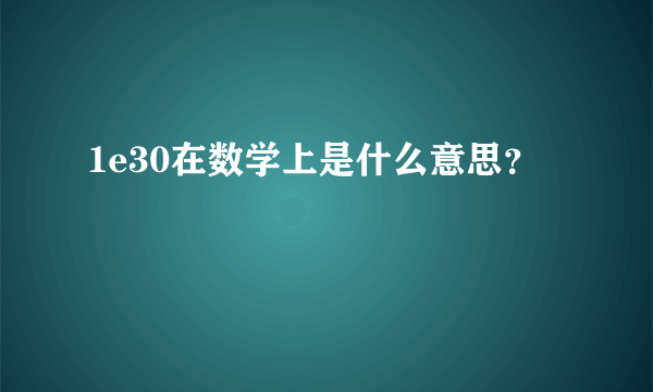 1e30在数学上是什么意思？