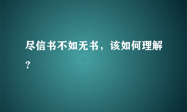 尽信书不如无书，该如何理解？