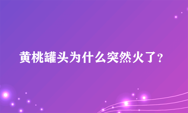 黄桃罐头为什么突然火了？