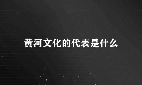 黄河文化的代表是什么