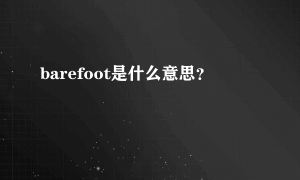 barefoot是什么意思？