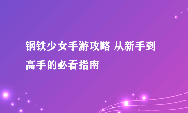 钢铁少女手游攻略 从新手到高手的必看指南