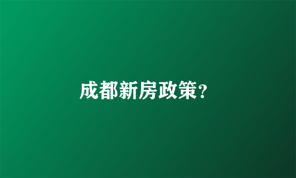 成都新房政策？