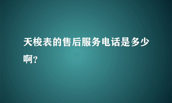 天梭表的售后服务电话是多少啊？