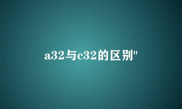 a32与c32的区别