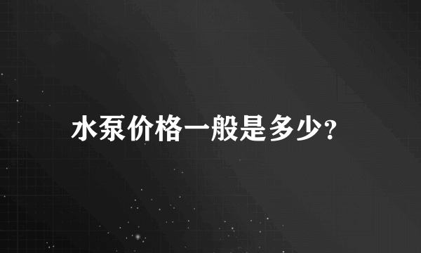 水泵价格一般是多少？