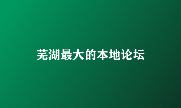 芜湖最大的本地论坛