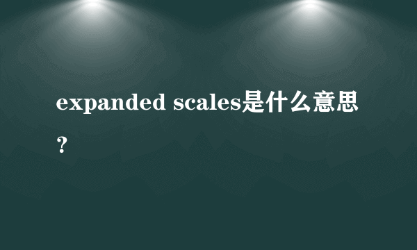 expanded scales是什么意思？