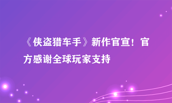 《侠盗猎车手》新作官宣！官方感谢全球玩家支持