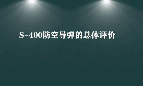 S-400防空导弹的总体评价