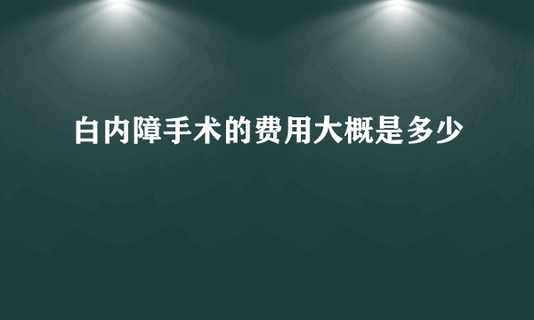 白内障手术的费用大概是多少