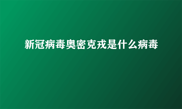 新冠病毒奥密克戎是什么病毒